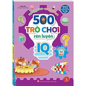 500 Trò Chơi Rèn Luyện IQ (4-10 tuổi) - Khả Năng Tư Duy (Sách Bản Quyền) - Nha Nha