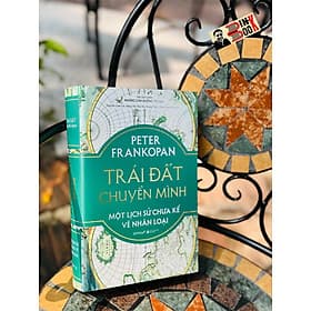 (Bìa cứng áo ôm) (Có 38 tranh ảnh in màu,15 bản đồ) TRÁI ĐẤT CHUYỂN MÌNH: MỘT LỊCH SỬ CHƯA KỂ VỀ NHÂN LOẠI - Peter Frankopan - Omegaplus - 
