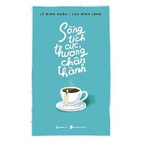 Sống tích cực, thương chân thành - Bản Quyền - Saigon Books