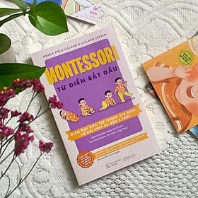 Montessori từ điểm bắt đầu: Giáo dục đứa trẻ trong gia đình, từ khi sinh ra đến 3 tuổi - Công Sĩ