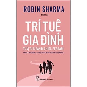 Sách Trí Tuệ Gia Đình Từ Vị Tu Sĩ Bán Đi Chiếc Ferrari - Robin Sharma