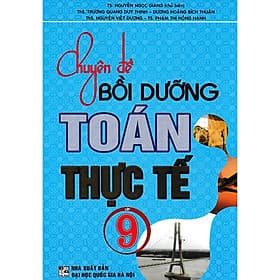 Chuyên đề bồi dưỡng Toán thực tế lớp 9 - Có đề thi và đáp án toán thực tế lớp 9 vào lớp 10 mới nhất( nhiều tác giả ) - An Thi
