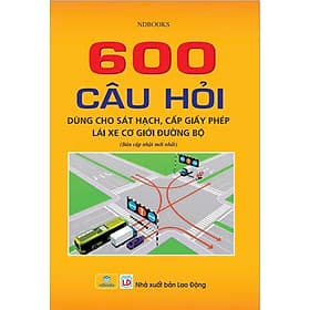 600 câu hỏi dùng cho sát hạch, cấp giấy phép lái xe cơ giới đường bộ( Bản cập nhật mới nhất 2025 ) - ndbooks - Hạ
