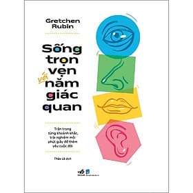 Sách Sống trọn vẹn với năm giác quan - Trân trọng từng khoảnh khắc, trải nghiệm mỗi phút giây để thêm yêu cuộc đời - Nhã Nam