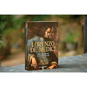 LORENZO DE’ MEDICI: Cuộc Đời Rực Rỡ Và Thời Đại Dữ Dội - Miles J. Unger - Nha Nha