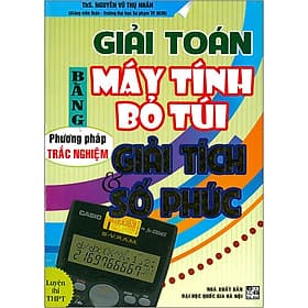 Sách Giải Toán Bằng Máy Tính Bỏ Túi -Phương Pháp Trắc Nghiệm Giải Tích & Số Phức