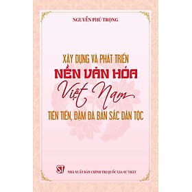 Xây dựng và phát triển nền văn hóa Việt Nam tiên tiến, đậm đà bản sắc dân tộc - bản in 2024 - Gia Việt