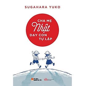 Sách Nuôi Dạy Con - Cha Mẹ Nhật Dạy Con Tự Lập - Chà