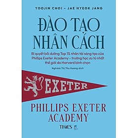 Sách Đào Tạo Nhân Cách: Bí quyết bồi dưỡng Top 1% nhân tài sáng tạo của Phillips Exeter Academy - trường học ưu tú nhất thế giới do Harvard bình chọn. - Tu Ti