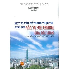 Một Số Vấn Đề Trong Thực Thi Chính Sách Bảo Vệ Môi Trường Của Đài Loan Và Những Gợi Mở Cho Việt Nam - TS. Vũ Thùy Dương (Chủ biên) - Viện Hàn Lâm Khoa Học Xã Hội Việt Nam - 
