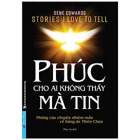 Phúc Cho Ai Không Thấy Mà Tin - Những Câu chuyện Nhiệm Mầu Về Hồng Ân Thiên Chúa (Bìa mềm) - An Vi