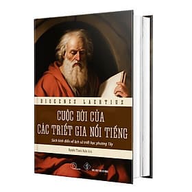 CUỘC ĐỜI CỦA CÁC TRIẾT GIA NỔI TIẾNG – DIOGENES LAËRTIUS - Diogenes Laertius
