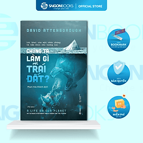 Chúng ta làm gì với Trái đất? (The Life On Our Planet) - Tác Giả David Attenborough - David Spencer