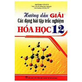 Sách Hướng Dẫn Giải Các Dạng Bài Tập Trắc Nghiệm Hoá Học 12