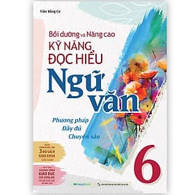 Sách Bồi dưỡng và nâng cao kỹ năng đọc hiểu Ngữ Văn 6 - Văn