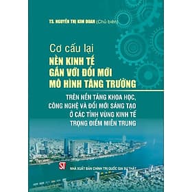Cơ cấu lại nền kinh tế gắn với đổi mới mô hình tăng trưởng trên nền tảng khoa học, công nghệ và đổi mới sáng tạo ở các tỉnh vùng kinh tế trọng điểm miền Trung - Vũ