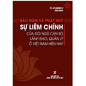 Bảo đảm và phát huy sự liêm chính của đội ngũ cán bộ lãnh đạo, quản lý ở Việt Nam hiện nay (bản in 2023) - Huy Nam