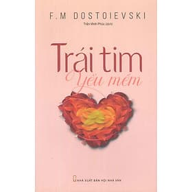 Trái Tim Yếu Mềm - (Tuyển tập truyện vừa Nga đương đại) Tác giả F.M Dostoievski; Trần Vĩnh Phúc dịch - G