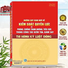 Những Quy Định Mới Về Kiểm Soát Quyền Lực Và Phòng Chống Tham Nhũng, Tiêu Cực trong Công Tác Kiểm Tra, Giám Sát Thi Hành Kỷ Luật Đảng (V2351T) - Nam Việt