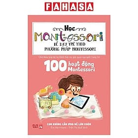 Sách Học Montessori Để Dạy Trẻ Theo Phương Pháp Montessori - 100 Hoạt Động Montessori: Con Không Cần iPad Để Lớn