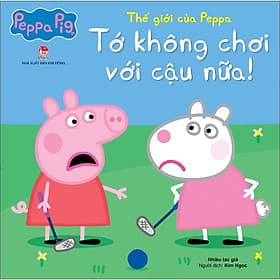 Sách Thế Giới Của Peppa - Tớ Không Chơi Với Cậu Nữa - Kim