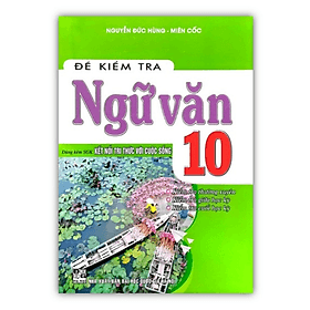 Đề Kiểm Tra Ngữ Văn Lớp 10 ( Dùng Kèm Sách Giáo Khoa Kết Nối Tri Thức Với Cuộc Sống)