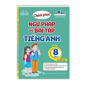Global Success - Chinh Phục Ngữ Pháp Và Bài Tập Tiếng Anh Lớp 8 - Có Đáp Án - Tập 2 - Minh Thắng - Chinh Ba