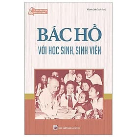 Tủ Sách Rèn Luyện Nhân Cách Sống - Bác Hồ Với Học Sinh, Sinh Viên - Tân Sinh