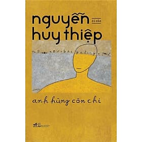 Nguyễn Huy Thiệp - Anh hùng còn chi - Nhã Nam