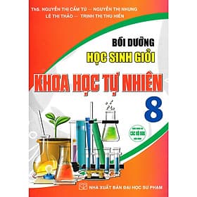 Bồi Dưỡng Học Sinh Giỏi Khoa Học Tự Nhiên 8 (Dùng Chung Cho Các Bộ SGK Hiện Hành) - Khoa