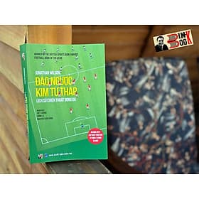 (Football Book Of The Year) ĐẢO NGƯỢC KIM TỰ THÁP – LỊCH SỬ CHIẾN THUẬT BÓNG ĐÁ (Ấn bản 2023 cập nhật trọn vẹn kỷ niệm 15 năm ra mắt) - Kim Chi