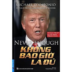 Sách Hay Về Kinh Tế Chính Trị: Donald Trump - Không Bao Giờ Là Đủ - Chinh Ba