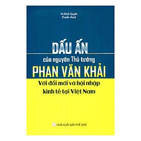 Sách Dấu Ấn Của Nguyên Thủ Tướng Phan Văn Khải Với Đổi Mới Và Hội Nhập Kinh Tế Tại Việt Nam - Nguyên