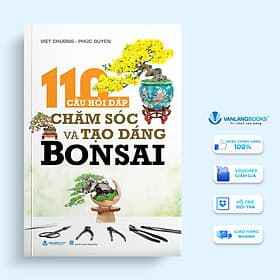 110 Câu Hỏi Đáp Chăm Sóc Và Tạo Dáng Bon Sai - Vanlangbooks - Văn