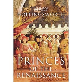 Princes Of The Renaissance by Mary Hollingsworth - History / Nonfiction / Art in English - Mayy