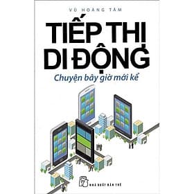 Tiếp Thi Di Động - Những kiến thức cơ bản và những câu chuyện lý thú về ngành tiếp thị di động - Di Di