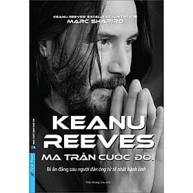 Sách Keanu Reeves - Ma Trận Cuộc Đời (Bí Ẩn Đằng Sau Người Đàn Ông Tử Tế Nhất Hành Tinh) - First News - Trí Việt