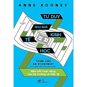 Tư duy như nhà kinh tế học (Anne Rooney) - Bản Quyền - Nhã Nam