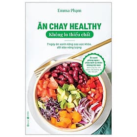 Ăn Chay Healthy Không Lo Thiếu Chất - 7 Ngày Ăn Xanh Nâng Cao Sức Khoẻ, Dồi Dào Năng Lượng - An Thi