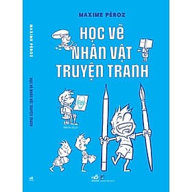 HỌC VẼ NHÂN VẬT TRUYỆN TRANH - Maxime Péroz - Nhã Nam - Maxime Péroz