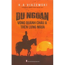 Du Ngoạn Vòng Quanh Châu Á Trên Lưng Ngựa - K.A Viazemski - Hồ Bất Khuât, Nguyễn Thị Như Nguyện dịch - Chà