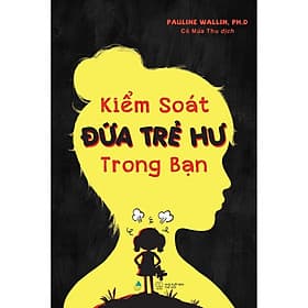 Kiểm Soát Đứa Trẻ Hư Trong Bạn - Pauline Wallin, Ph.D - AZ Việt Nam - Nam Việt