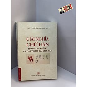 GIẢI NGHĨA CHỮ HÁN TRONG THƠ ĐƯỜNG VÀ THƠ TRUNG ĐẠI VIỆT NAM- NXB ĐHSP