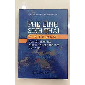 Phê Bình Sinh Thái Ở Việt Nam: Vạn vật, thiên tai và lịch sử trong thơ mới Việt Nam - NXB Hội Nhà Văn