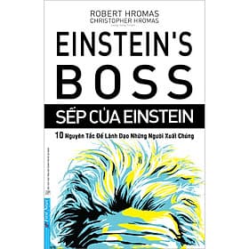 Sách Sếp Của Einstein - 10 Nguyên Tắc Để Lãnh Đạo Những Người Xuất Chúng
