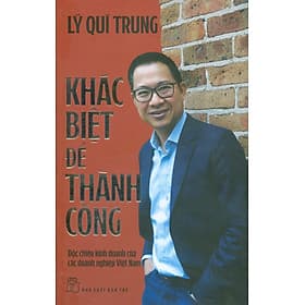 Khác Biệt Để Thành Công: Độc Chiêu Kinh Doanh Của Các Doanh Nghiệp Việt Nam - Lý Quí Trung - Do