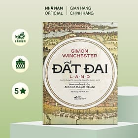Đất đai - Ham muốn sở hữu định hình thế giới hiện đại (Simon Winchester) (Nhã Nam Official) - Nhã Nam