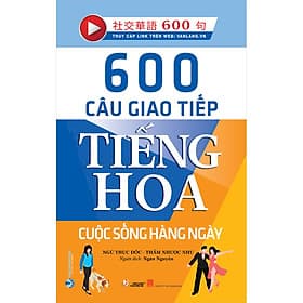 Sách 600 Câu Giao Tiếp Tiếng Hoa - Cuộc Sống Hằng Ngày