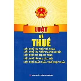 Luật Về Thuế: Luật Thuế Thu Nhập Cá Nhân; Luật Thuế Thu Nhập Doanh Nghiệp; Luật Thuế Giá Trị Gia Tăng; Luật Thuế Tiêu Thụ Đặc Biệt; Luật Thuế Xuất Khẩu, Thuế Nhập Khẩu - Thu