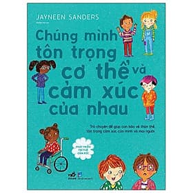 Sách Phát Triển Trí Tuệ Cảm Xúc- Chúng Mình Tôn Trọng Cơ Thể Và Cảm Xúc Của Nhau - Jayneen Sanders